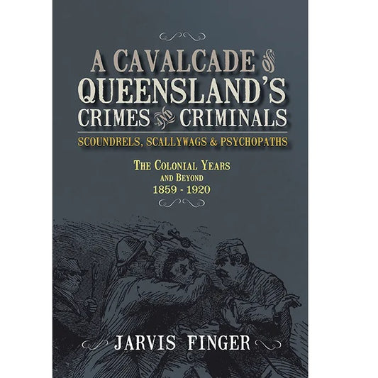 A Cavalcade of Queensland’s Crimes and Criminals